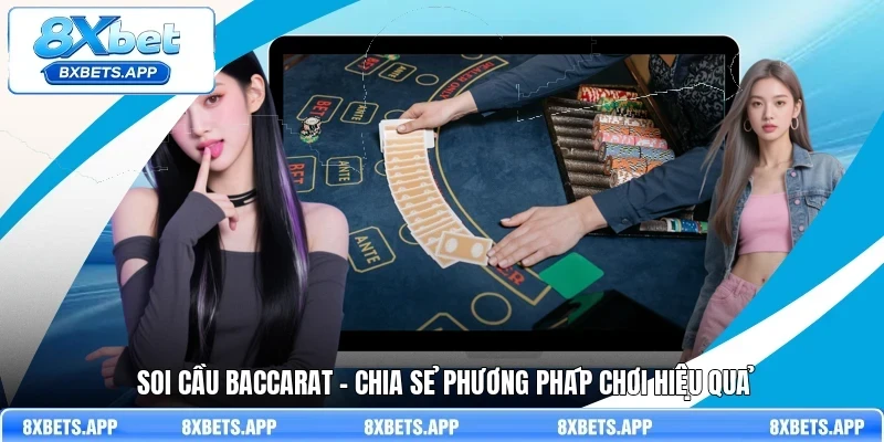 Soi cầu Baccarat - Chia sẻ phương pháp chơi hiệu quả