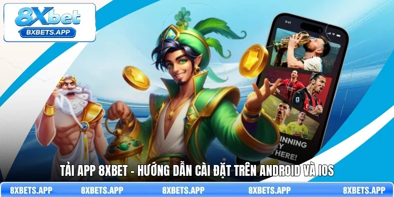 Tải app 8Xbet - Hướng dẫn cài đặt trên Android và IOS