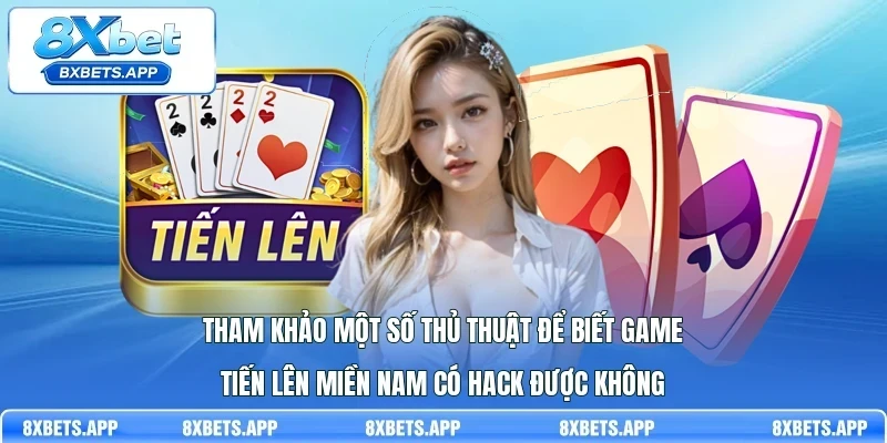Tham khảo một số thủ thuật để biết game Tiến lên miền Nam có hack được không