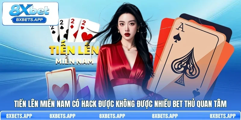 Tiến lên miền Nam có hack được không được nhiều bet thủ quan tâm