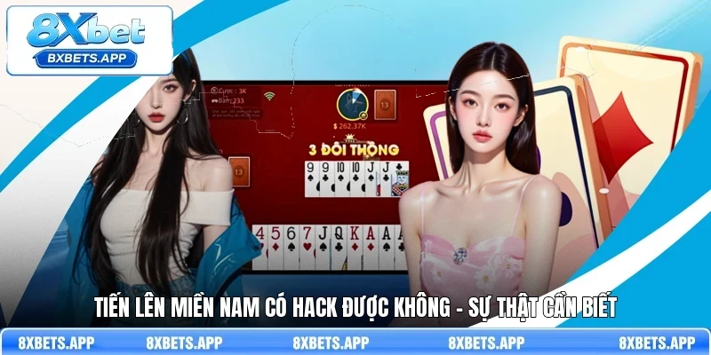 Tiến Lên miền Nam có hack được không - Sự thật cần biết