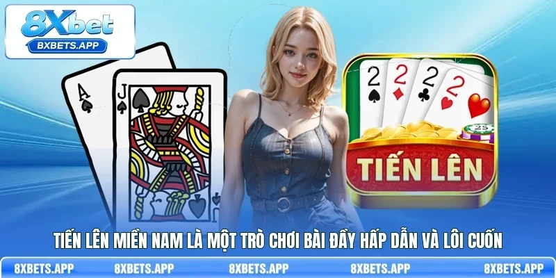 Tiến Lên miền Nam là một trò chơi bài đầy hấp dẫn và lôi cuốn
