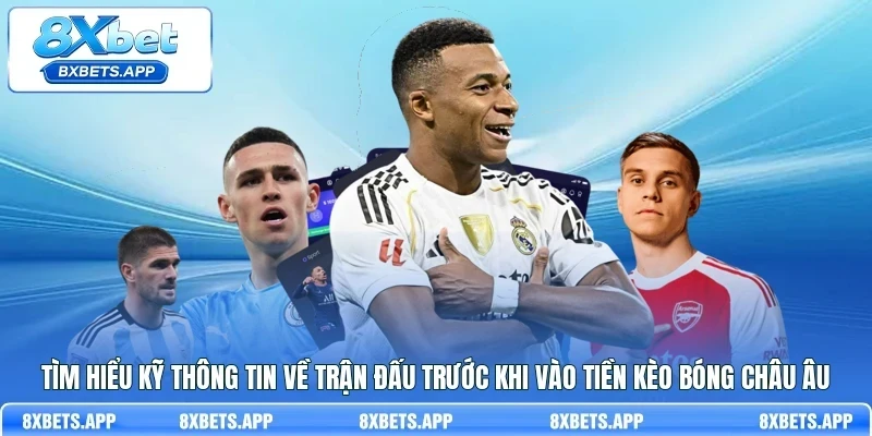 Tìm hiểu kỹ thông tin về trận đấu trước khi vào tiền kèo bóng châu Âu