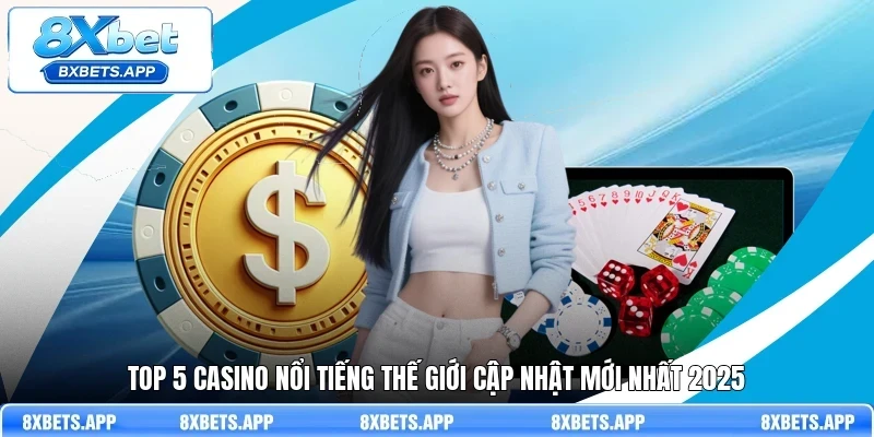 Top 5 casino nổi tiếng thế giới cập nhật mới nhất 2025