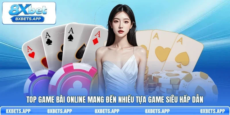 Top game bài online mang đến nhiều tựa game siêu hấp dẫn