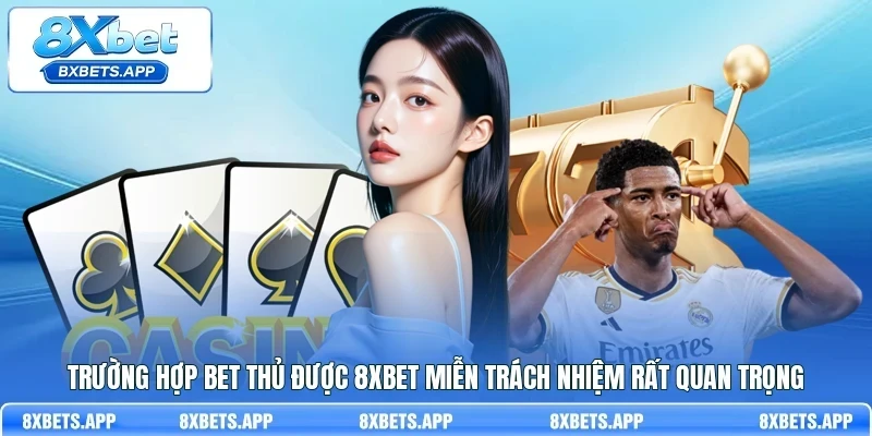 Trường hợp bet thủ được 8Xbet miễn trách nhiệm rất quan trọng