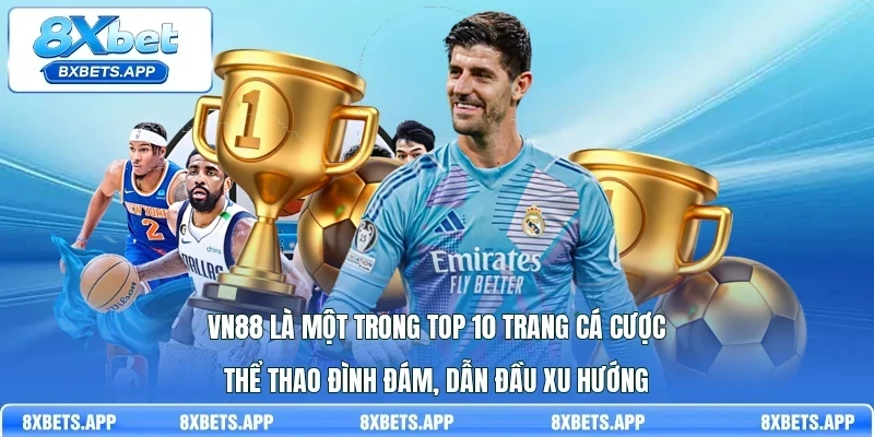 VN88 là một trong top 10 trang cá cược thể thao đình đám, dẫn đầu xu hướng