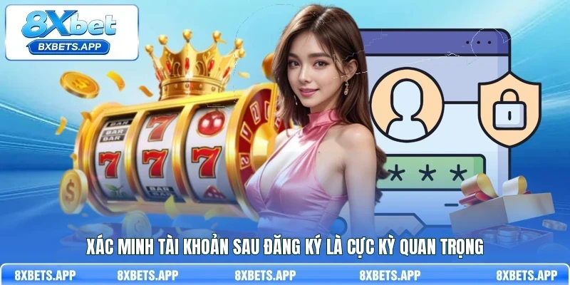 Xác minh tài khoản sau đăng ký là cực kỳ quan trọng