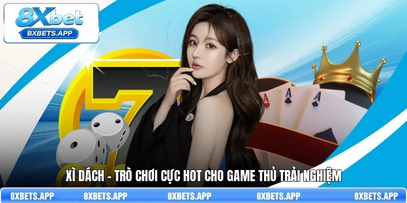 Xì dách - Trò chơi cực hot cho game thủ trải nghiệm