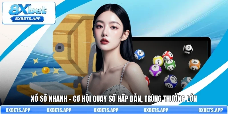 Xổ số nhanh – Cơ hội quay số hấp dẫn, trúng thưởng lớn
