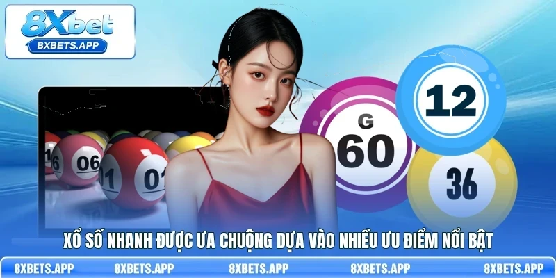 Xổ số nhanh được ưa chuộng dựa vào nhiều ưu điểm nổi bật