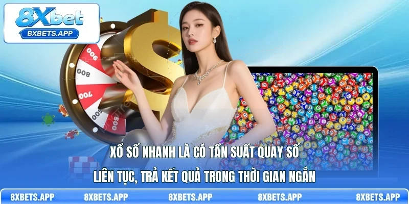 Xổ số nhanh là có tần suất quay số liên tục, trả kết quả trong thời gian ngắn