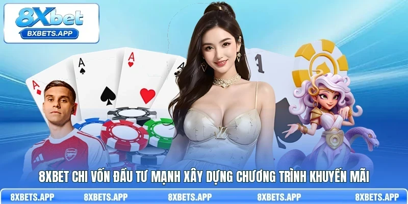8Xbet chi vốn đầu tư mạnh xây dựng chương trình khuyến mãi