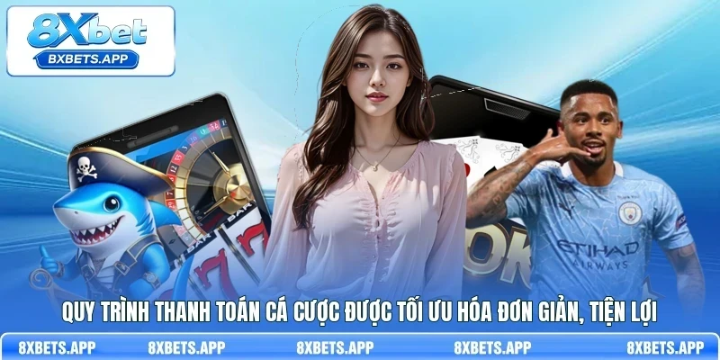 Quy trình thanh toán cá cược được tối ưu hóa đơn giản, tiện lợi